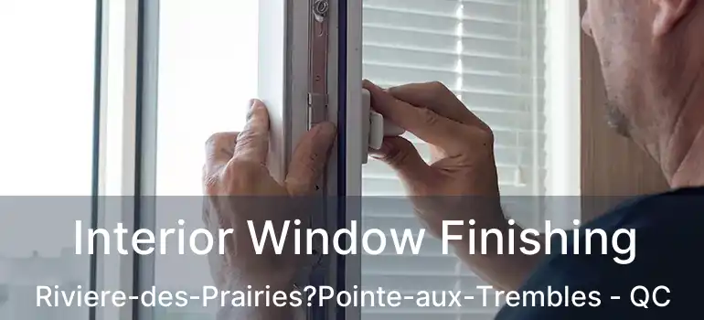  Interior Window Finishing Riviere-des-Prairies?Pointe-aux-Trembles - QC
