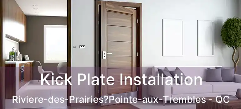  Kick Plate Installation Riviere-des-Prairies?Pointe-aux-Trembles - QC