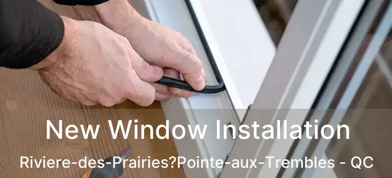  New Window Installation Riviere-des-Prairies?Pointe-aux-Trembles - QC