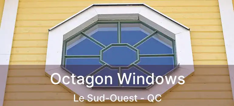  Octagon Windows Le Sud-Ouest - QC
