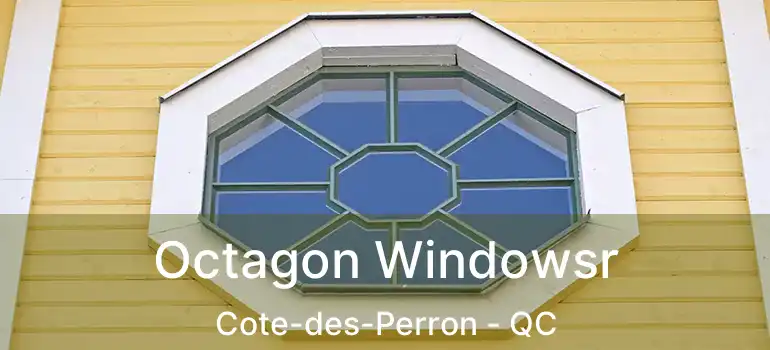  Octagon Windowsr Cote-des-Perron - QC