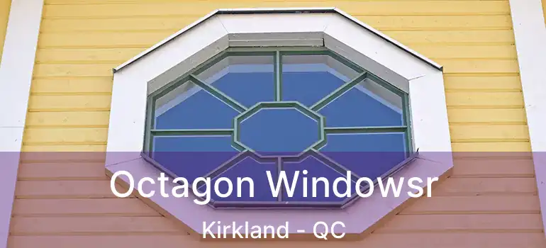  Octagon Windowsr Kirkland - QC