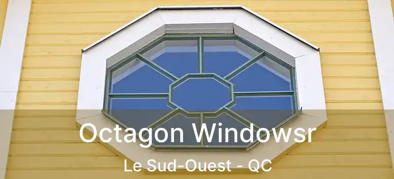  Octagon Windowsr Le Sud-Ouest - QC
