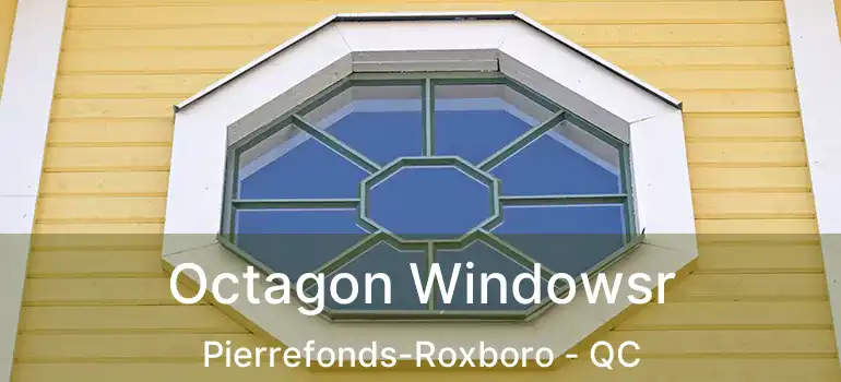  Octagon Windowsr Pierrefonds-Roxboro - QC