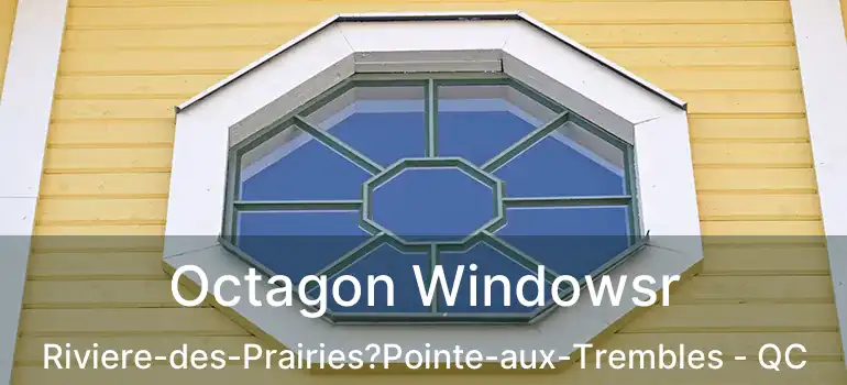  Octagon Windowsr Riviere-des-Prairies?Pointe-aux-Trembles - QC