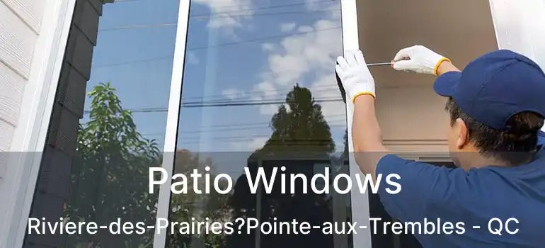  Patio Windows Riviere-des-Prairies?Pointe-aux-Trembles - QC