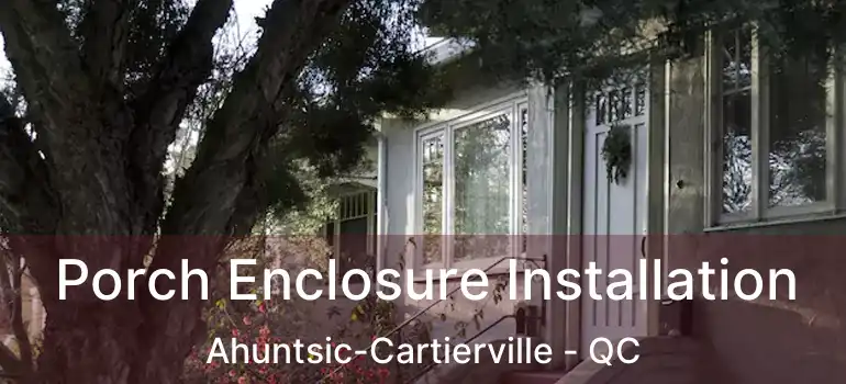  Porch Enclosure Installation Ahuntsic-Cartierville - QC