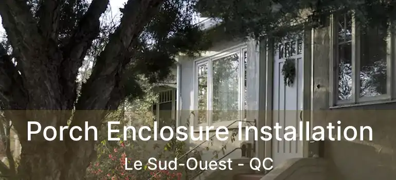  Porch Enclosure Installation Le Sud-Ouest - QC