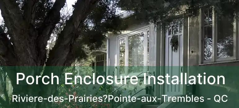  Porch Enclosure Installation Riviere-des-Prairies?Pointe-aux-Trembles - QC