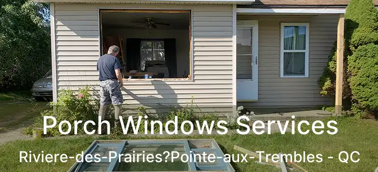  Porch Windows Services Riviere-des-Prairies?Pointe-aux-Trembles - QC