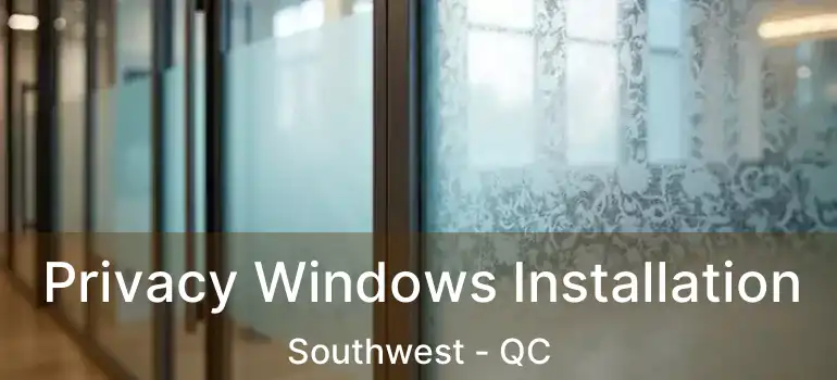  Privacy Windows Installation Southwest - QC