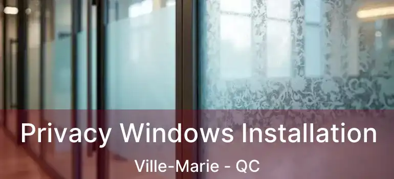  Privacy Windows Installation Ville-Marie - QC