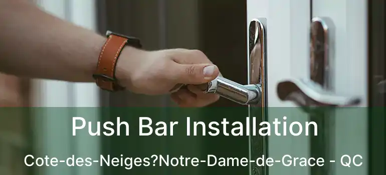  Push Bar Installation Cote-des-Neiges?Notre-Dame-de-Grace - QC