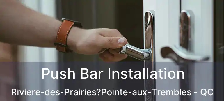  Push Bar Installation Riviere-des-Prairies?Pointe-aux-Trembles - QC