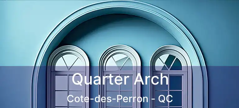  Quarter Arch Cote-des-Perron - QC