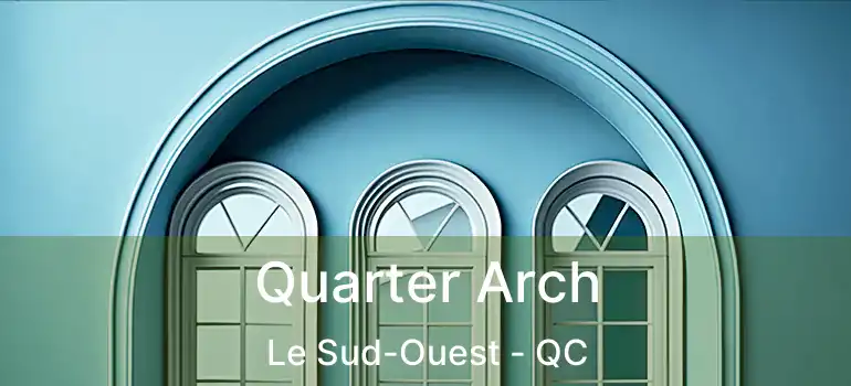  Quarter Arch Le Sud-Ouest - QC