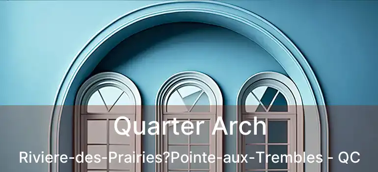  Quarter Arch Riviere-des-Prairies?Pointe-aux-Trembles - QC