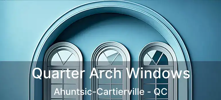  Quarter Arch Windows Ahuntsic-Cartierville - QC