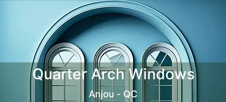  Quarter Arch Windows Anjou - QC