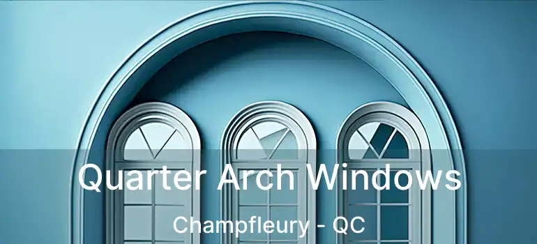  Quarter Arch Windows Champfleury - QC