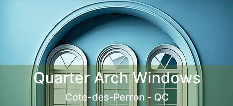  Quarter Arch Windows Cote-des-Perron - QC
