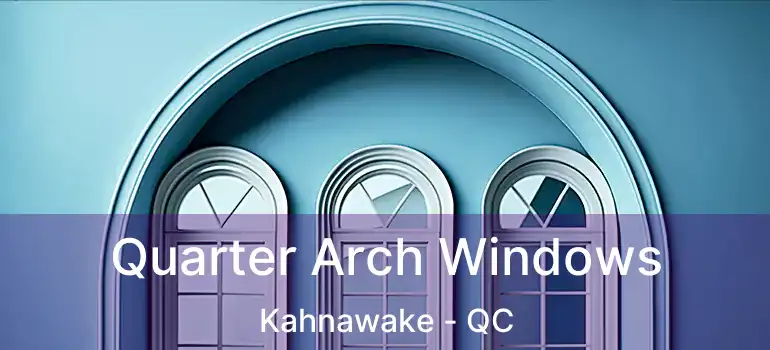  Quarter Arch Windows Kahnawake - QC