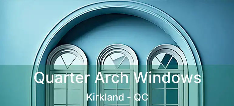  Quarter Arch Windows Kirkland - QC