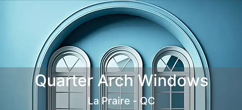  Quarter Arch Windows La Praire - QC