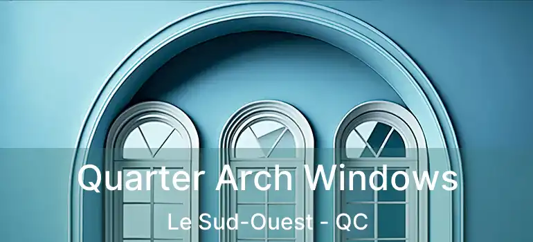  Quarter Arch Windows Le Sud-Ouest - QC