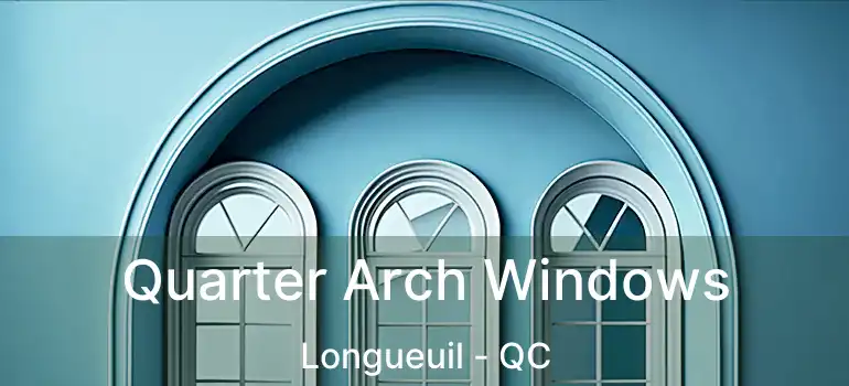  Quarter Arch Windows Longueuil - QC