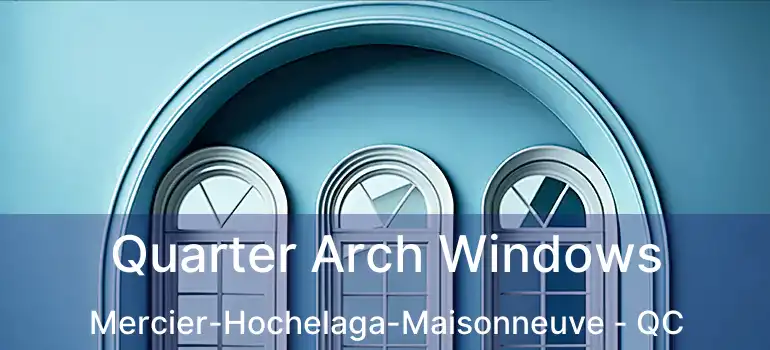  Quarter Arch Windows Mercier-Hochelaga-Maisonneuve - QC