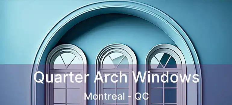  Quarter Arch Windows Montreal - QC