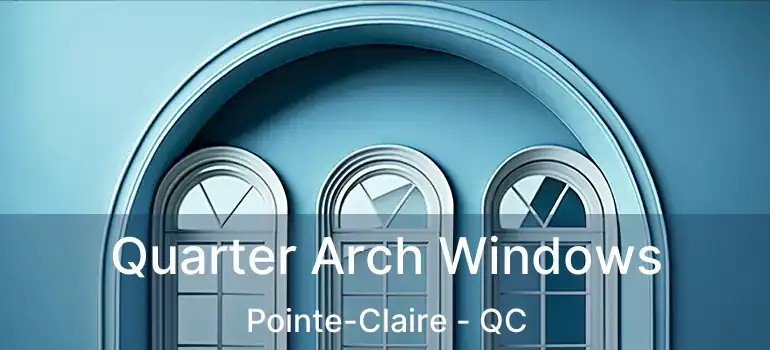  Quarter Arch Windows Pointe-Claire - QC
