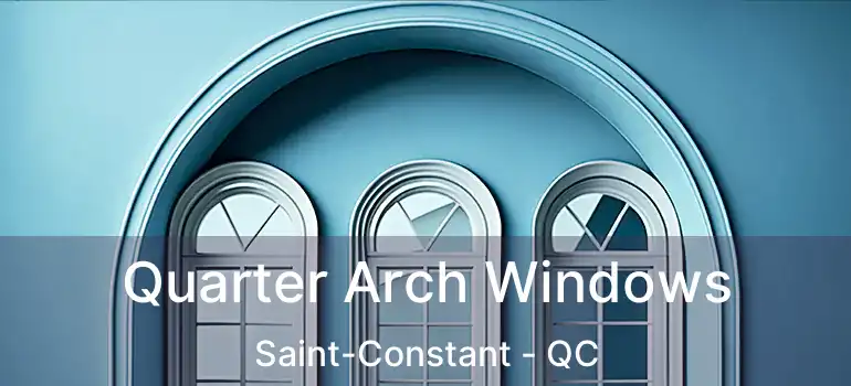  Quarter Arch Windows Saint-Constant - QC