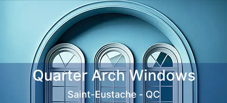  Quarter Arch Windows Saint-Eustache - QC