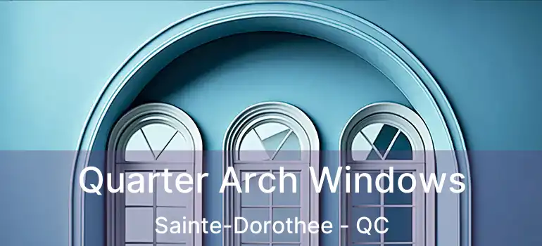  Quarter Arch Windows Sainte-Dorothee - QC