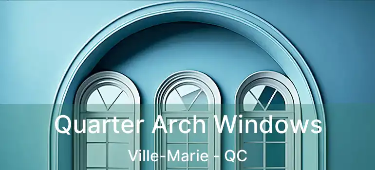  Quarter Arch Windows Ville-Marie - QC