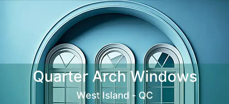  Quarter Arch Windows West Island - QC