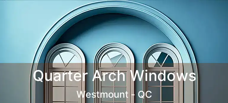  Quarter Arch Windows Westmount - QC