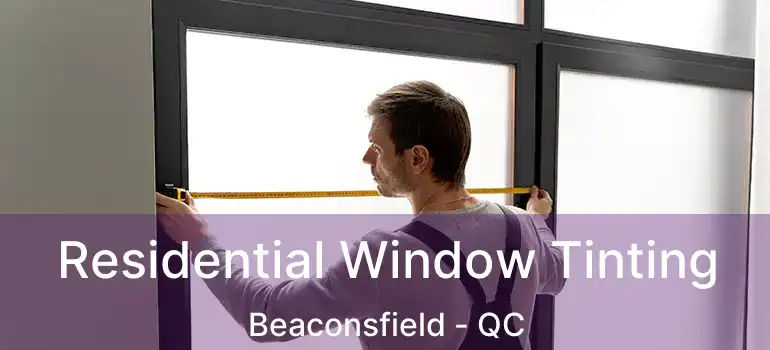  Residential Window Tinting Beaconsfield - QC