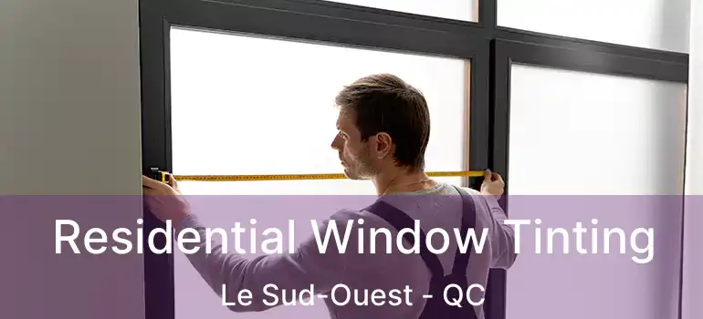  Residential Window Tinting Le Sud-Ouest - QC
