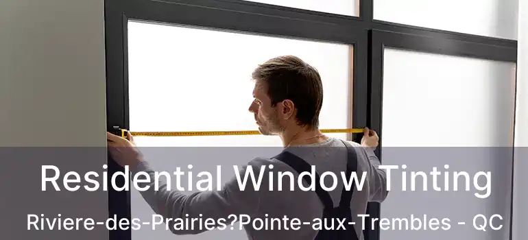  Residential Window Tinting Riviere-des-Prairies?Pointe-aux-Trembles - QC
