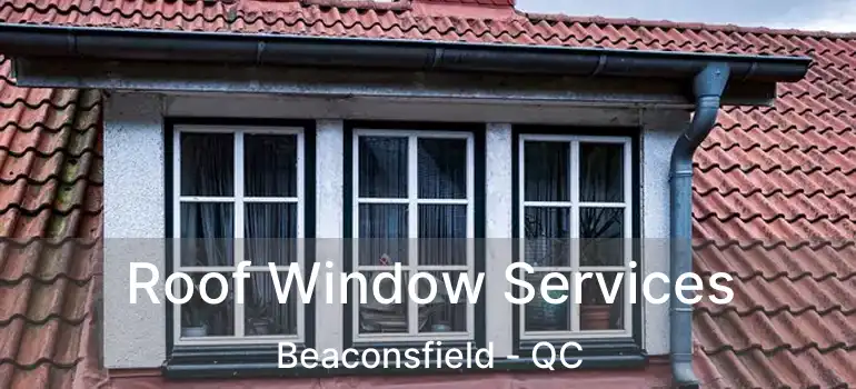  Roof Window Services Beaconsfield - QC