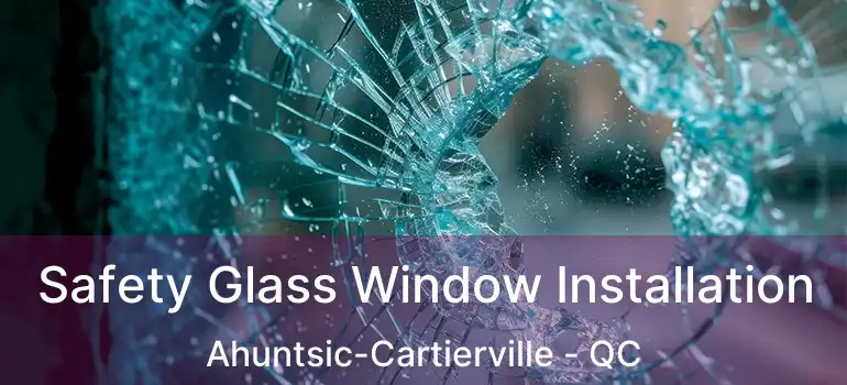  Safety Glass Window Installation Ahuntsic-Cartierville - QC