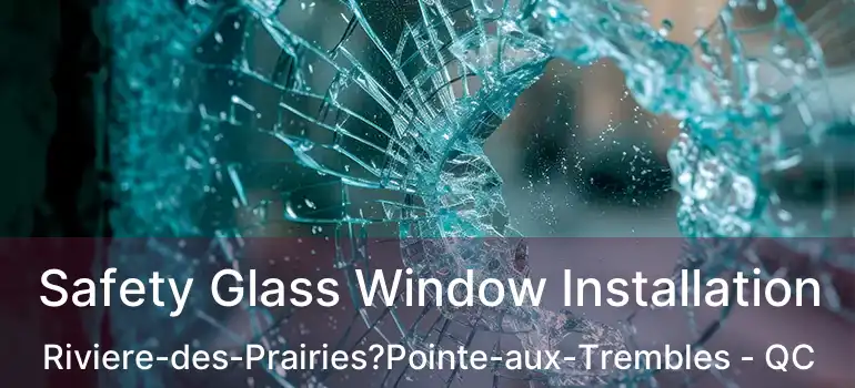  Safety Glass Window Installation Riviere-des-Prairies?Pointe-aux-Trembles - QC