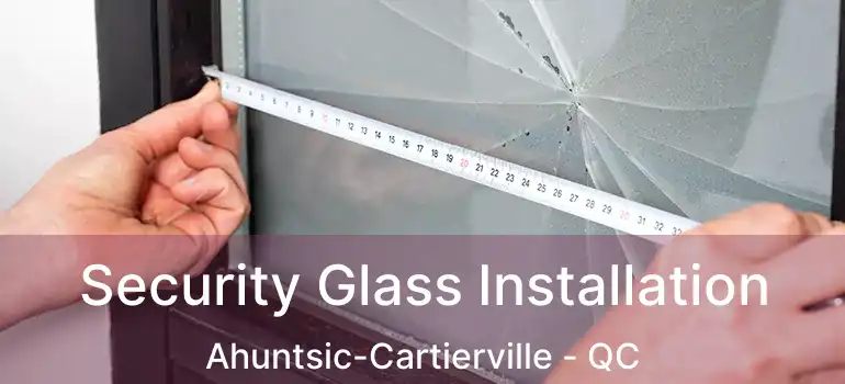  Security Glass Installation Ahuntsic-Cartierville - QC