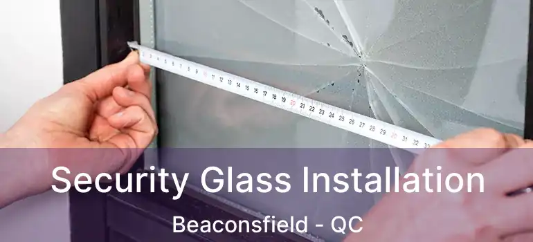  Security Glass Installation Beaconsfield - QC