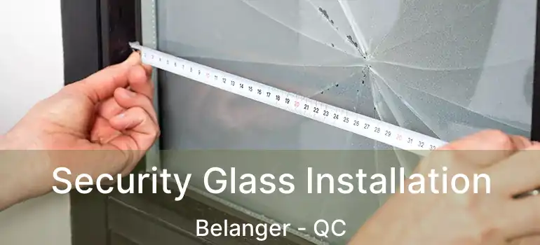  Security Glass Installation Belanger - QC