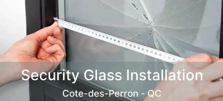  Security Glass Installation Cote-des-Perron - QC