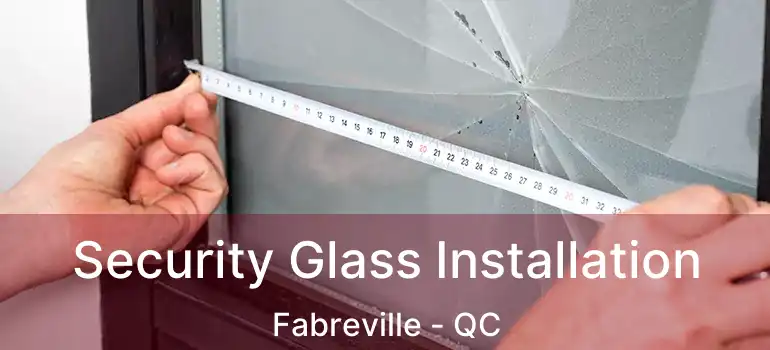  Security Glass Installation Fabreville - QC